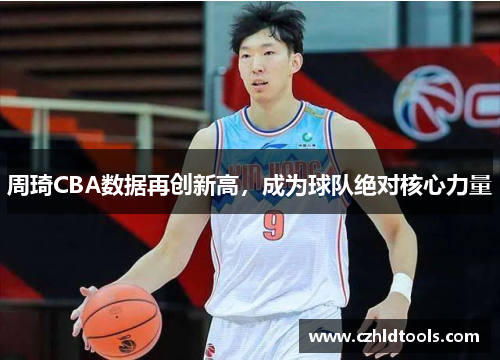 周琦CBA数据再创新高，成为球队绝对核心力量