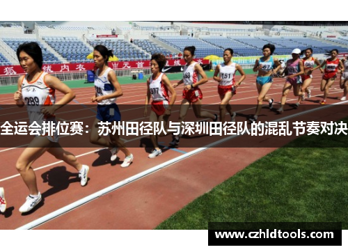 全运会排位赛：苏州田径队与深圳田径队的混乱节奏对决